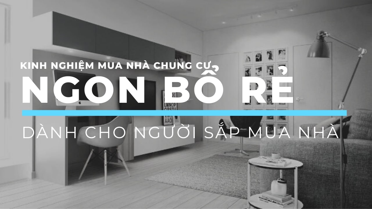 Kinh ngiệm mua nhà chung cư ngon bổ rẻ dành cho người có ý định mua chung cư