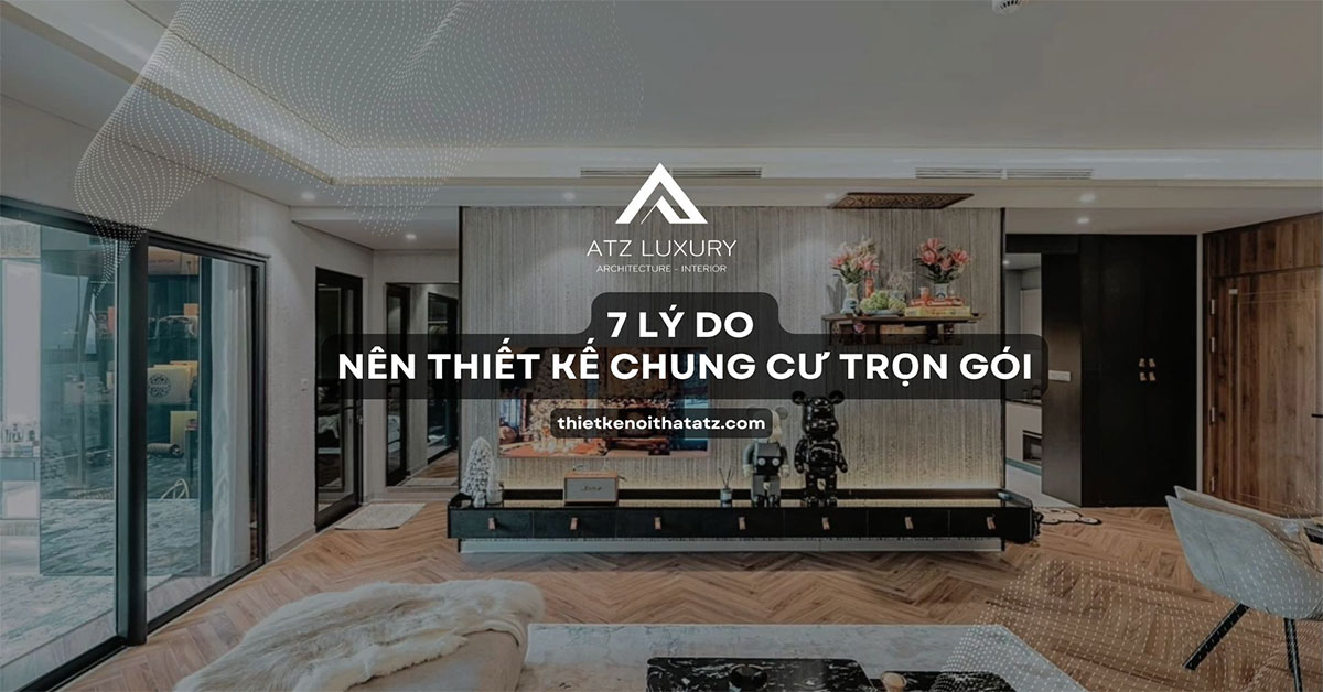 7 Lý do nên thiết kế nội thất chung cư trọn gói để tránh hối hận