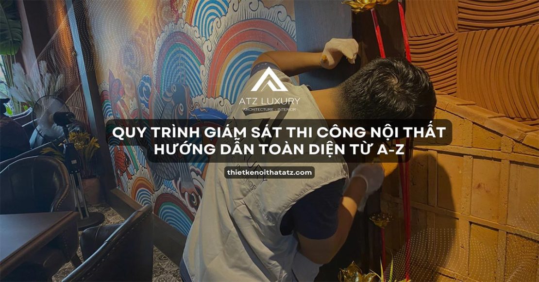 [Hướng dẫn] Quy trình giám sát thi công nội thất toàn diện từ A-Z