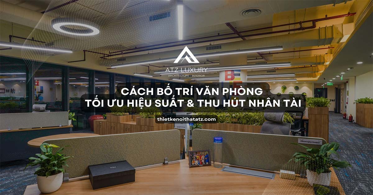 Cách bố trí văn phòng tối ưu hiệu suất & thu hút nhân tài