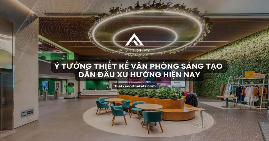 Ý tưởng thiết kế văn phòng sáng tạo dẫn đầu xu hướng hiện nay