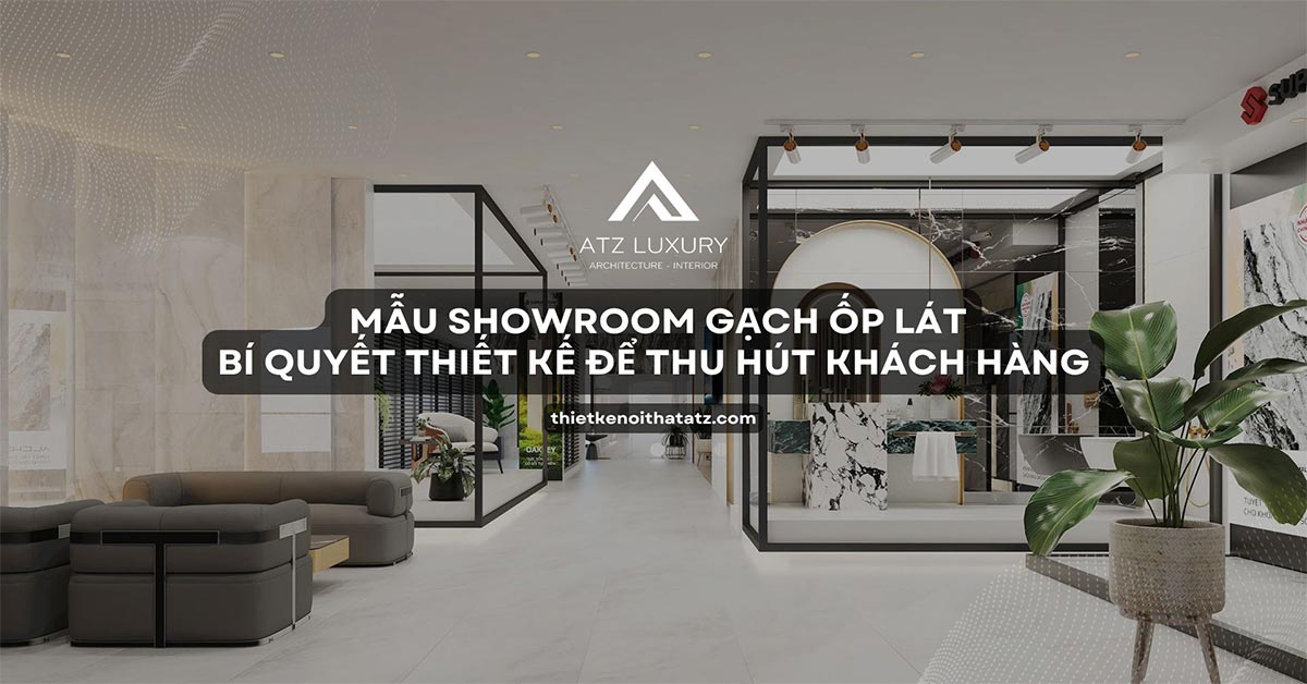 Mẫu thiết kế showroom gạch ốp lát đẹp: Bí quyết 2025 để thu hút khách hàng
